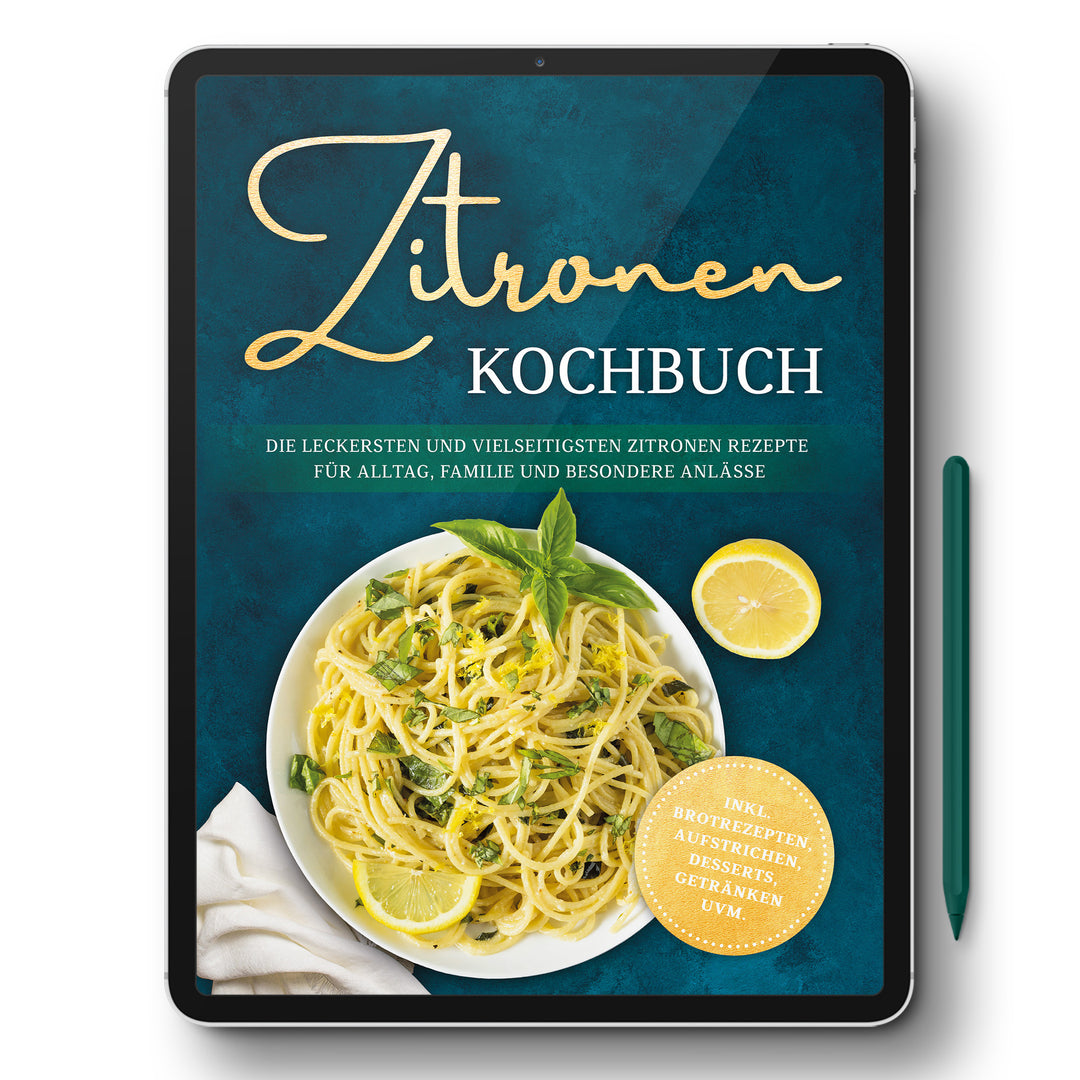 Zitronen Kochbuch: Die leckersten und vielseitigsten Zitronen Rezepte für Alltag, Familie und besondere Anlässe