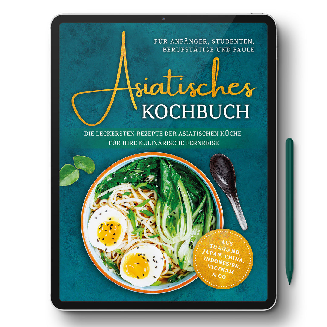 Asiatisches Kochbuch für Anfänger, Studenten, Berufstätige & Faule: Die leckersten Rezepte der asiatischen Küche für Ihre kulinarische Fernreise