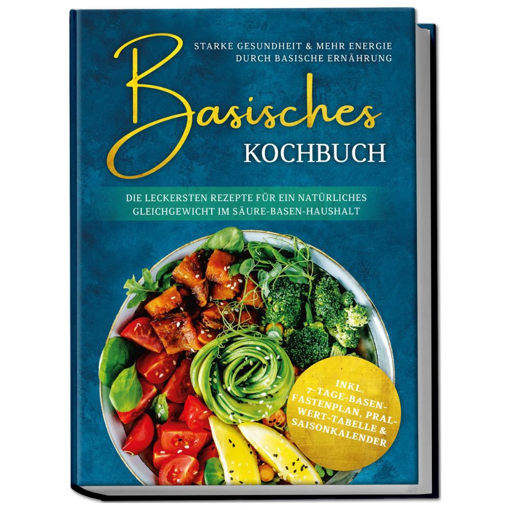 Basisches Kochbuch: Starke Gesundheit & mehr Energie durch basische Ernährung - Die leckersten Rezepte für ein natürliches Gleichgewicht im Säure-Basen-Haushalt
