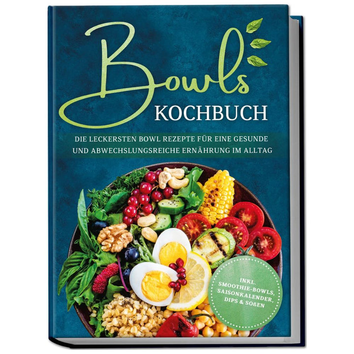 Bowls Kochbuch: Die leckersten Bowl Rezepte für eine gesunde & abwechslungsreiche Ernährung im Alltag