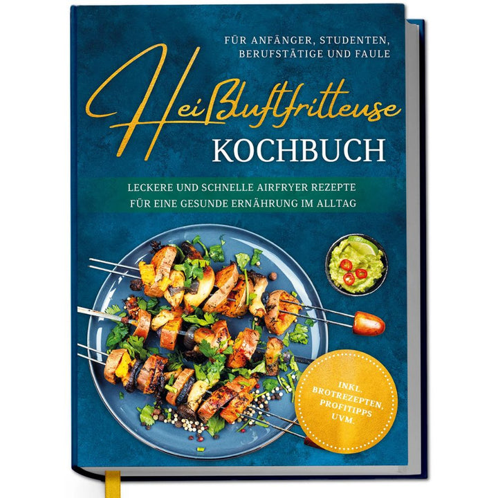 Heißluftfritteuse Kochbuch für Anfänger, Studenten, Berufstätige & Faule: Leckere und schnelle Airfryer Rezepte für eine gesunde Ernährung im Alltag