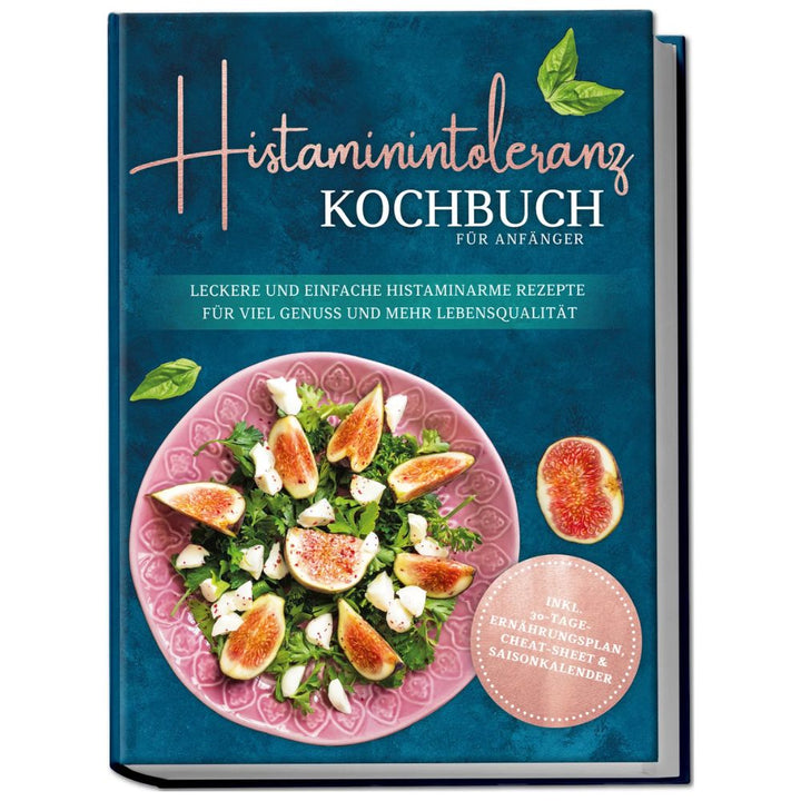 Histaminintoleranz Kochbuch für Anfänger: Leckere und einfache histaminarme Rezepte für viel Genuss und mehr Lebensqualität