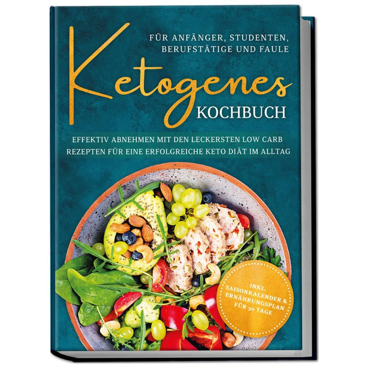 Ketogenes Kochbuch für Anfänger, Studenten, Berufstätige & Faule: Effektiv abnehmen mit den leckersten Low Carb Rezepten für eine erfolgreiche Keto Diät im Alltag