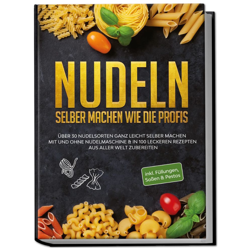 Nudeln selber machen wie die Profis: Über 30 Nudelsorten ganz leicht selber machen mit und ohne Nudelmaschine & in 100 leckeren Rezepten aus aller Welt zubereiten