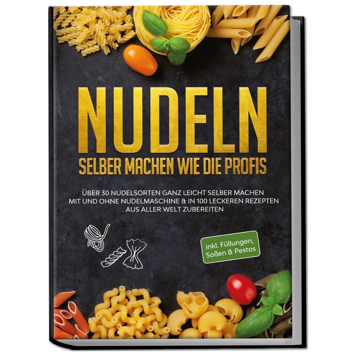 Nudeln selber machen wie die Profis: Über 30 Nudelsorten ganz leicht selber machen mit und ohne Nudelmaschine & in 100 leckeren Rezepten aus aller Welt zubereiten