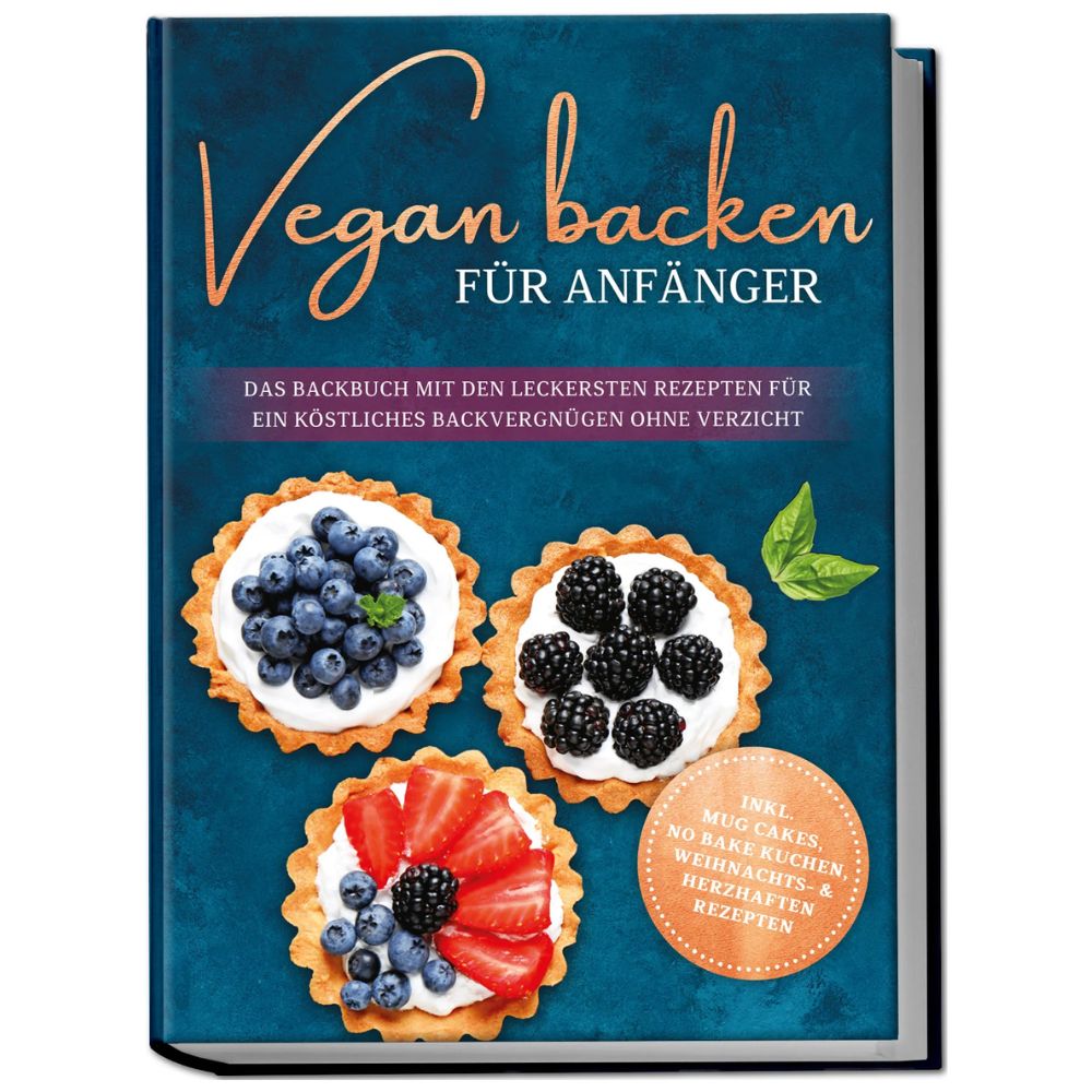 Vegan backen für Anfänger: Das Backbuch mit den leckersten Rezepten für ein köstliches Backvergnügen ohne Verzicht
