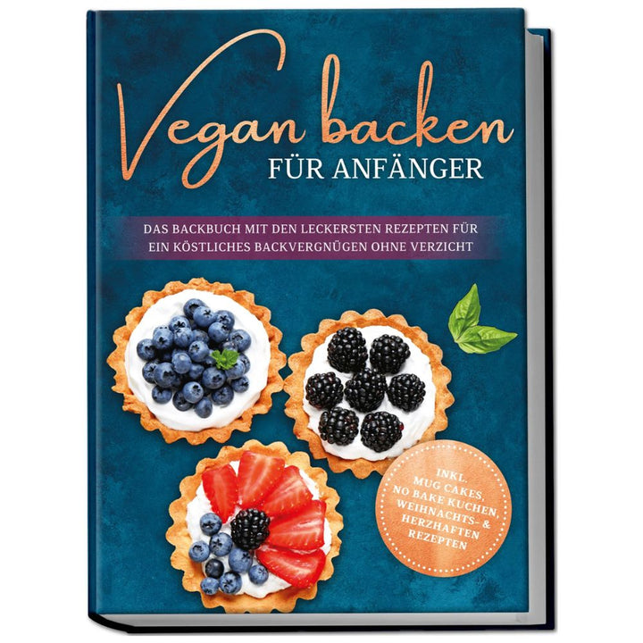 Vegan backen für Anfänger: Das Backbuch mit den leckersten Rezepten für ein köstliches Backvergnügen ohne Verzicht