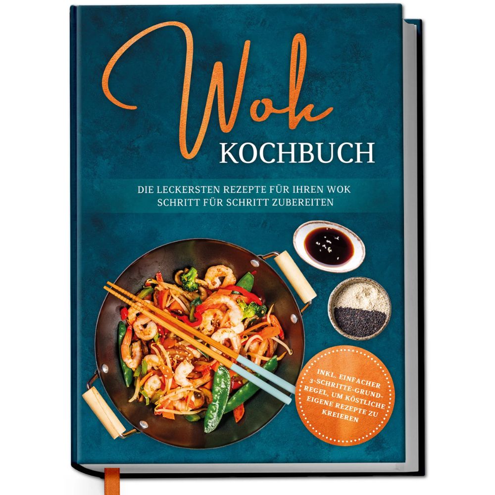 Wok Kochbuch: Die leckersten Rezepte für Ihren Wok Schritt für Schritt zubereiten