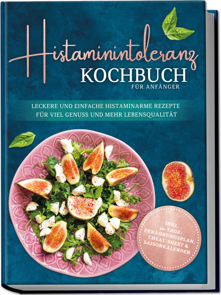 Histaminintoleranz Kochbuch für Anfänger: Leckere und einfache histaminarme Rezepte für viel Genuss und mehr Lebensqualität