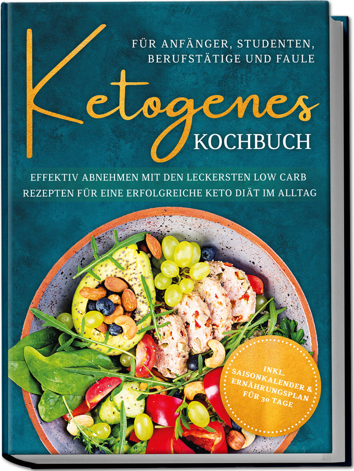 Ketogenes Kochbuch für Anfänger, Studenten, Berufstätige & Faule: Effektiv abnehmen mit den leckersten Low Carb Rezepten für eine erfolgreiche Keto Diät im Alltag