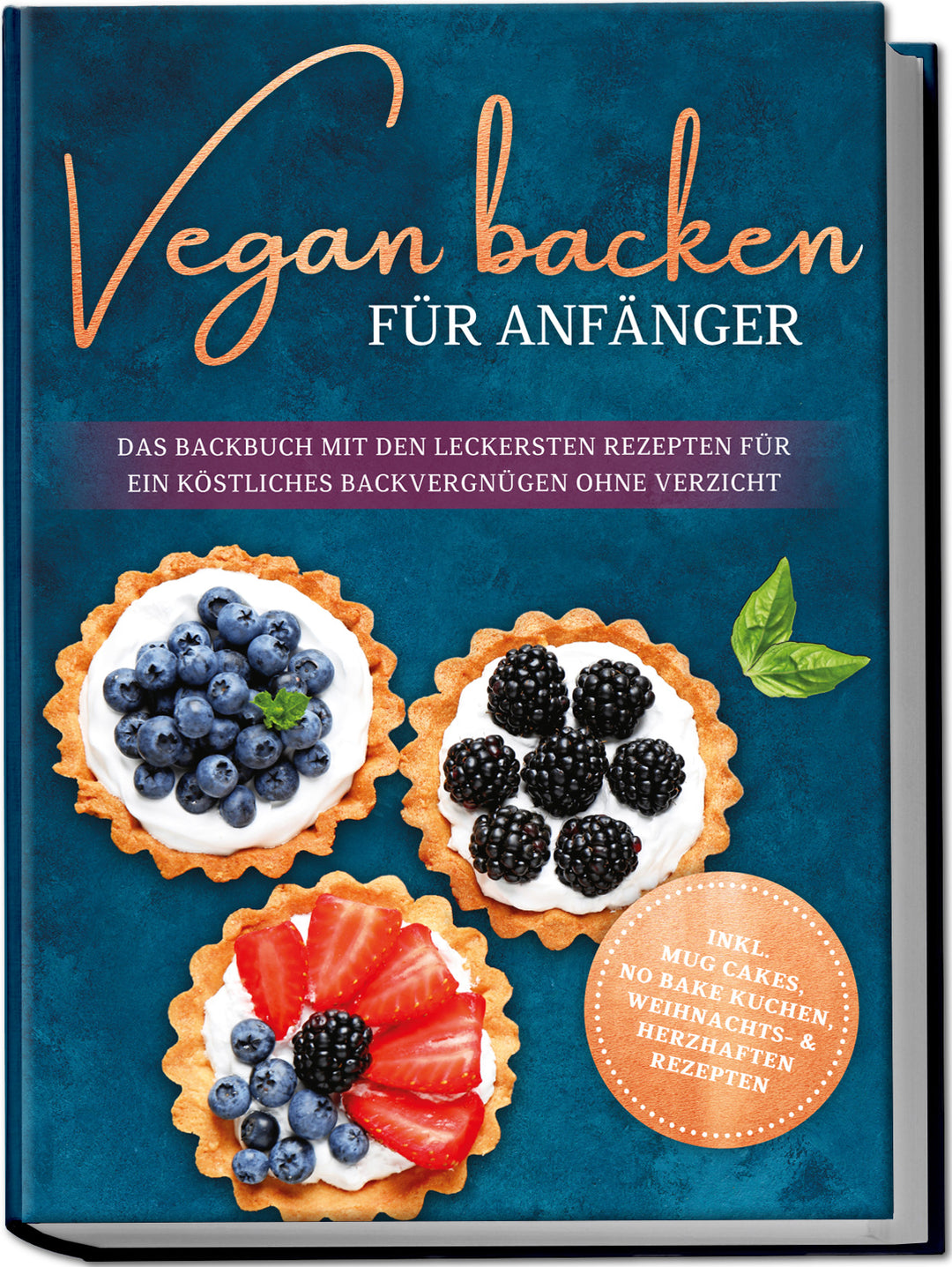 Vegan backen für Anfänger: Das Backbuch mit den leckersten Rezepten für ein köstliches Backvergnügen ohne Verzicht