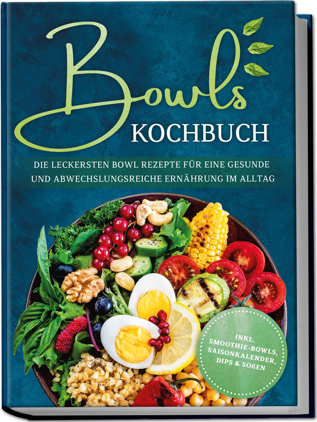 Bowls Kochbuch: Die leckersten Bowl Rezepte für eine gesunde & abwechslungsreiche Ernährung im Alltag