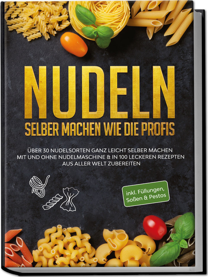 Nudeln selber machen wie die Profis: Über 30 Nudelsorten ganz leicht selber machen mit und ohne Nudelmaschine & in 100 leckeren Rezepten aus aller Welt zubereiten