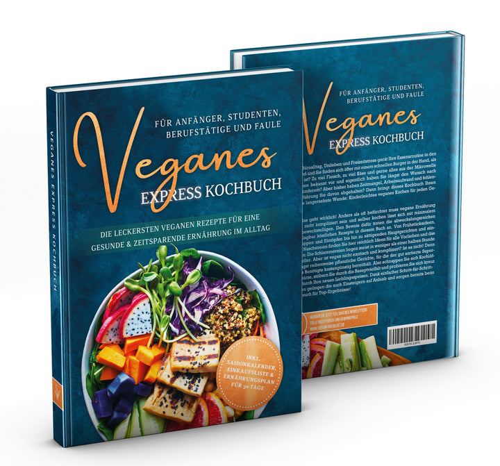 Veganes Express Kochbuch für Anfänger, Studenten, Berufstätige und Faule: Die leckersten veganen Rezepte für eine gesunde & zeitsparende Ernährung im Alltag