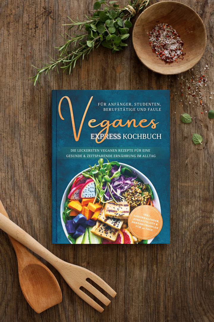 Veganes Express Kochbuch für Anfänger, Studenten, Berufstätige und Faule: Die leckersten veganen Rezepte für eine gesunde & zeitsparende Ernährung im Alltag