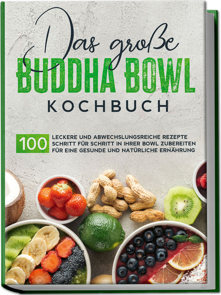 Buddha Bowl Kochbuch: 100 leckere und abwechslungsreiche Rezepte Schritt für Schritt zubereiten für eine gesunde und natürliche Ernährung
