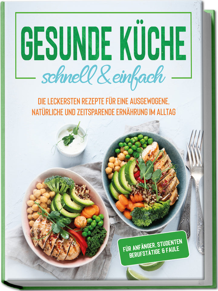 Gesunde Küche - schnell & einfach: Die leckersten Rezepte für eine gesunde und zeitsparende Ernährung im Alltag