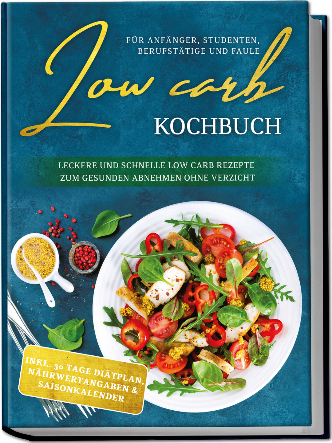 Low Carb Kochbuch: Leckere und schnelle Low Carb Rezepte zum gesunden Abnehmen ohne Verzicht