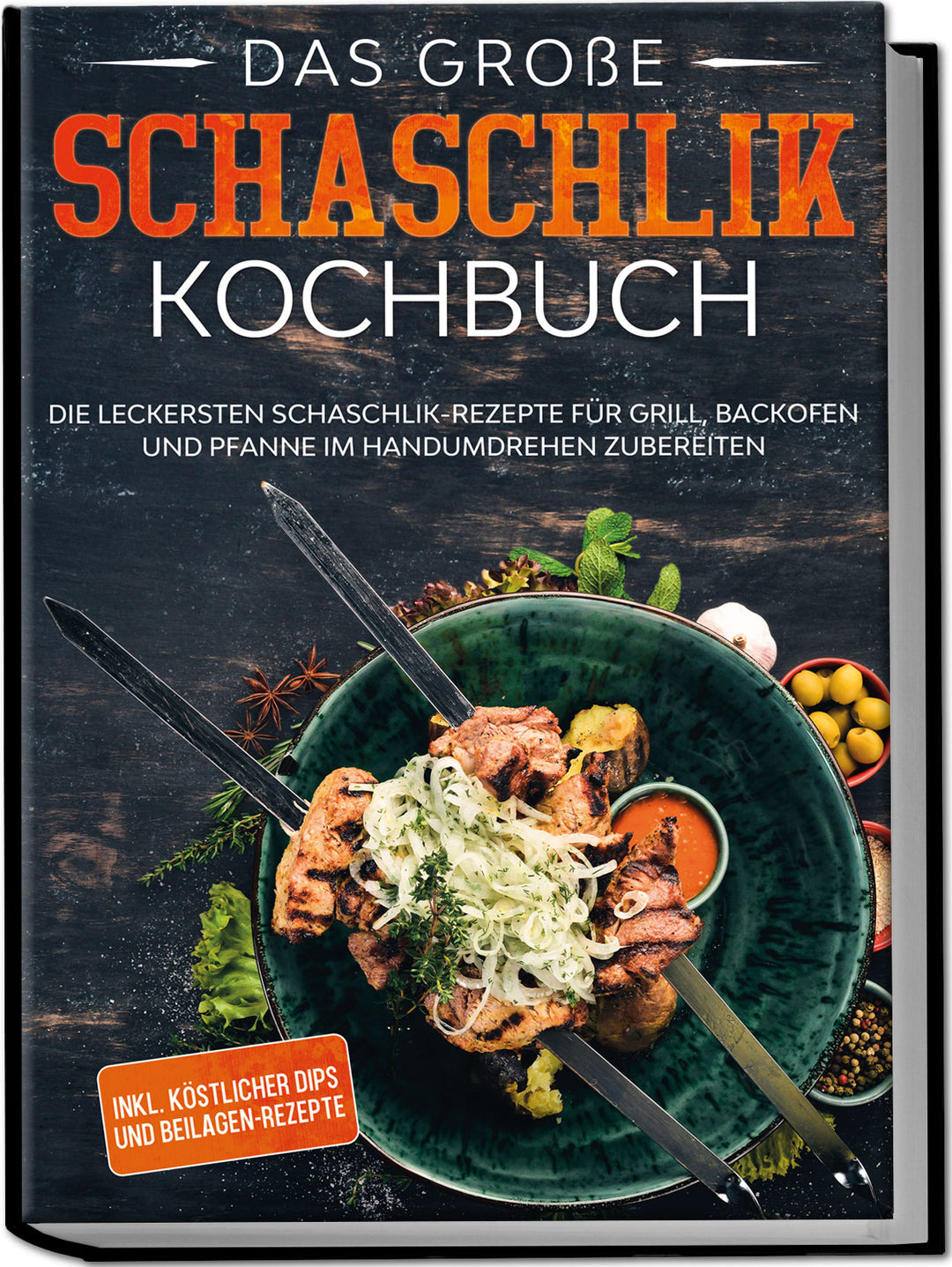 Das große Schaschlik Kochbuch: Die leckersten Schaschlik-Rezepte für Grill, Backofen & Pfanne im Handumdrehen zubereiten