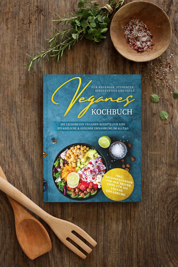 Veganes Kochbuch: Die leckersten veganen Rezepte für eine pflanzliche & gesunde Ernährung im Alltag