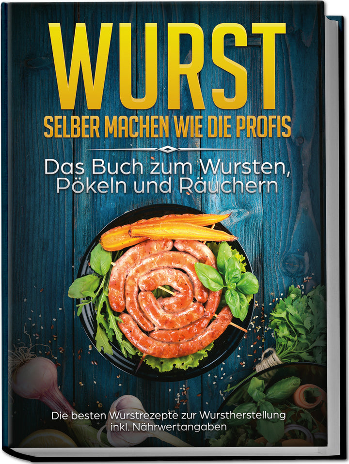 Wurst selber machen wie die Profis: Das Buch zum Wursten, Pökeln und Räuchern